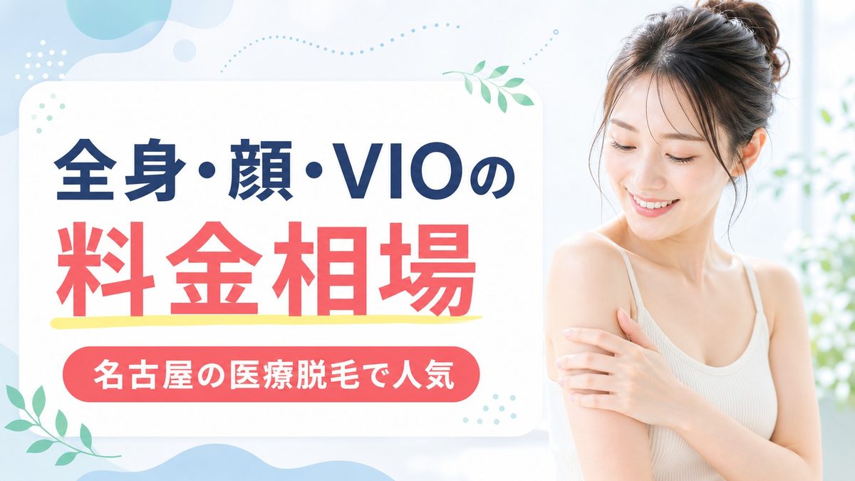 名古屋で人気全身、顔、VIOの医療脱毛の料金相場