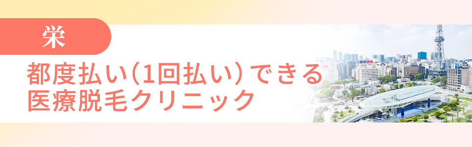 栄で都度払い(1回払い)できる医療脱毛クリニック