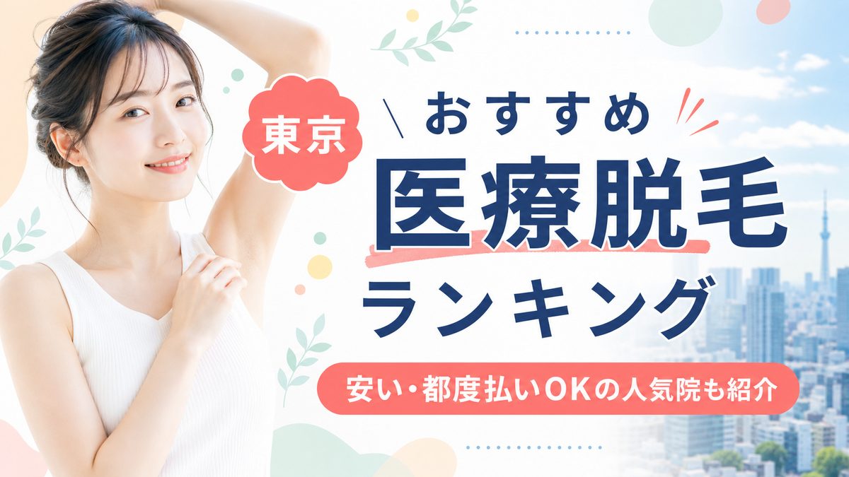 東京の医療脱毛おすすめランキング15選！安いクリニックや都度払いOKの人気院も紹介