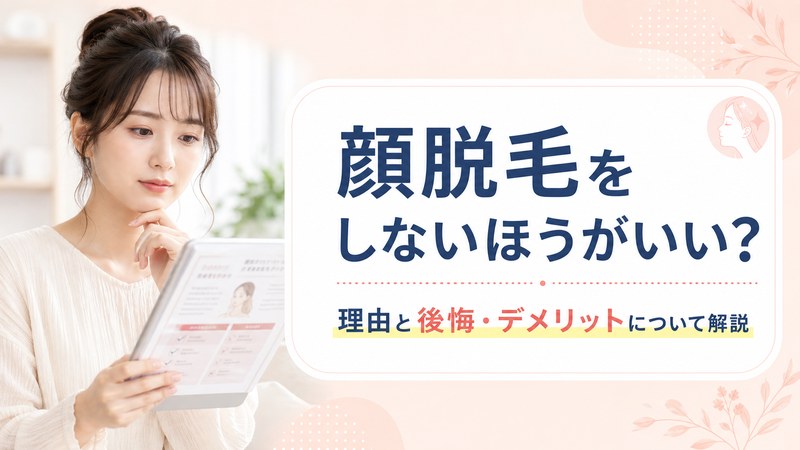 顔脱毛をしないほうがいい理由と後悔・デメリットについて解説