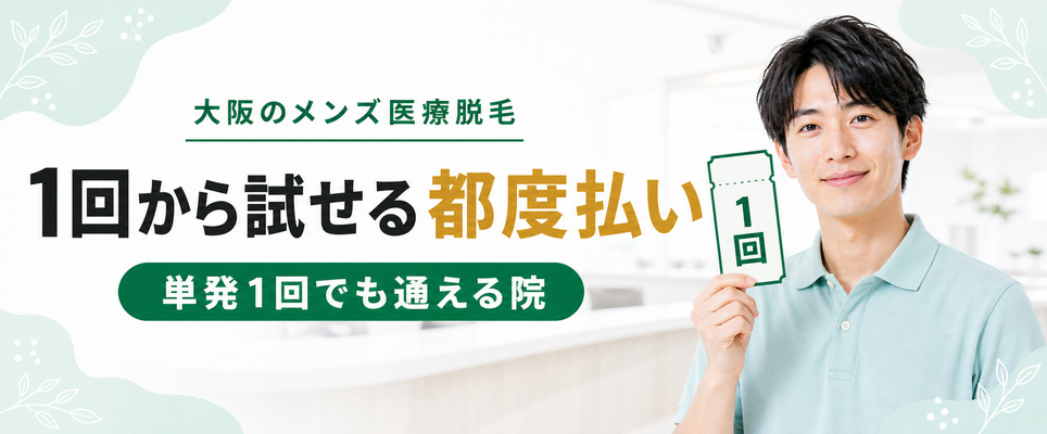 まずは1回から試せる！大阪のメンズ医療脱毛で都度払い(単発)を選べる院