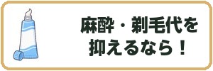 麻酔・剃毛代を抑えるなら！