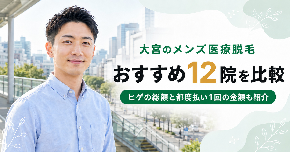 大宮のメンズ医療脱毛おすすめ12院！ヒゲ脱毛の総額や都度払い1回の金額も紹介