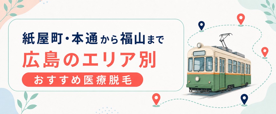 紙屋町・本通から福山まで！広島のエリア別おすすめ医療脱毛クリニック