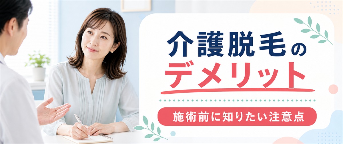 介護脱毛のデメリットと施術前に知りたい注意点