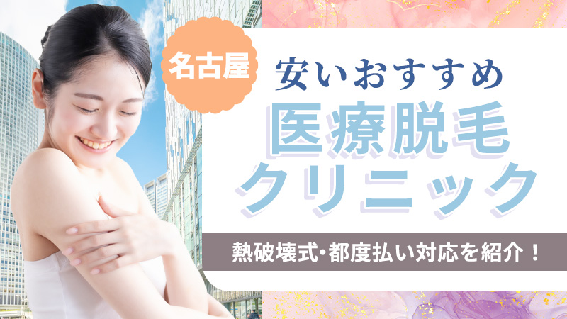 名古屋で医療脱毛が安いおすすめ15選！熱破壊式や都度払い対応クリニックを紹介