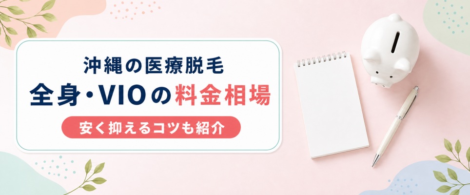 医療脱毛は沖縄でいくらかかる？全身やVIOの料金(値段)相場を比較