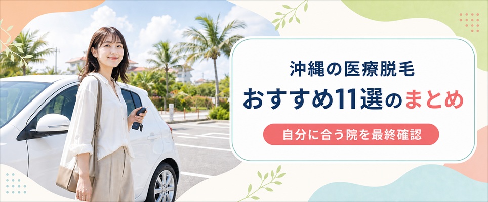 沖縄で医療脱毛を安く始めるならここ！おすすめ11選のまとめ