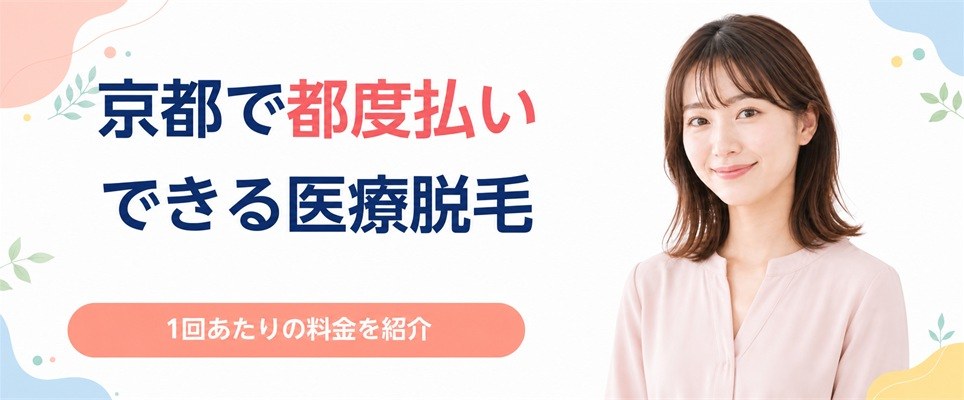京都で都度払いができる人気の医療脱毛クリニック！1回あたりの料金を紹介